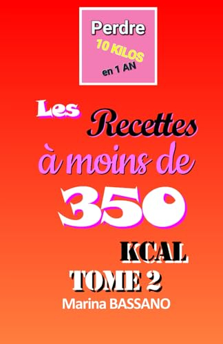 Perdre 10 kilos en 1 an: Recettes à moins de 350 kcal Tome 2