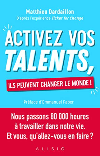 Activez vos talents, ils peuvent changer le monde ! : d'après l'expérience Ticket for change
