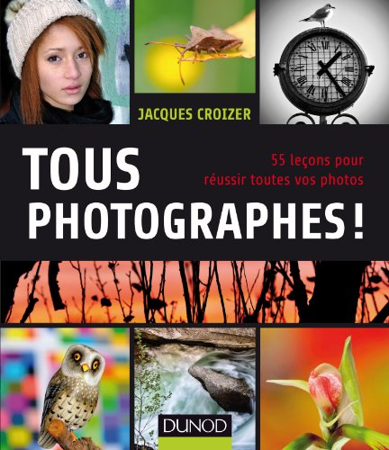 Tous photographes ! : 55 leçons pour réussir toutes vos photos