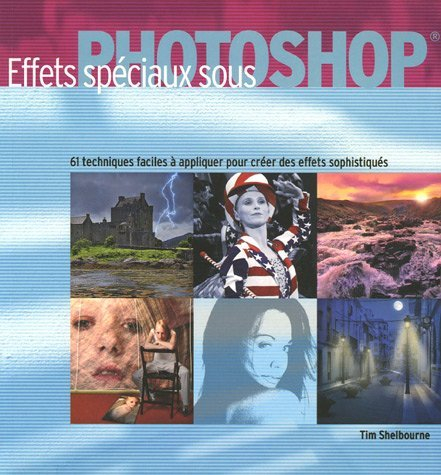 Effets spéciaux sous Photoshop : 61 techniques faciles à appliquer pour créer des effets sophistiqué