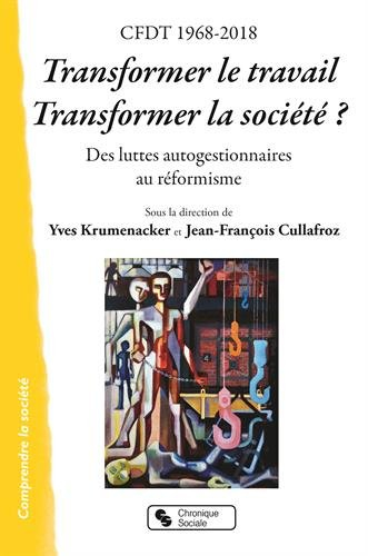 Transformer le travail, transformer la société ? : CFDT 1968-2018 : des luttes autogestionnaires au 