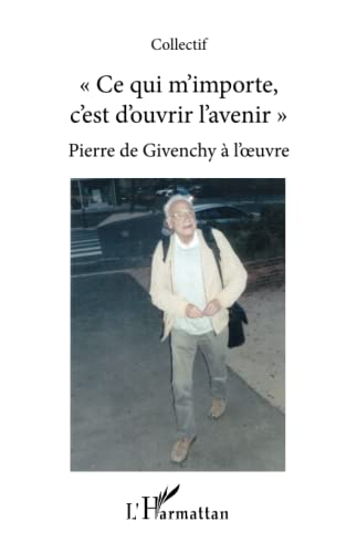 Ce qui m'importe, c'est d'ouvrir l'avenir : Pierre de Givenchy à l'oeuvre