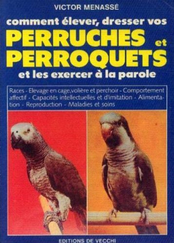 Comment élever, dresser vos perruches et perroquets et les exercer à la parole
