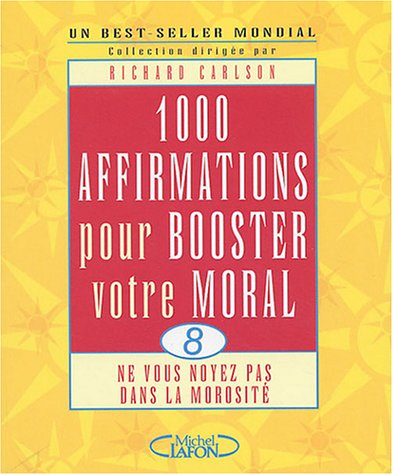 1.000 affirmations pour booster votre moral : ne vous noyez pas dans la morosité