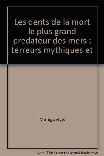 Les Dents de la mort : le plus grand prédateur des mers : terreurs mythiques et dangers réels