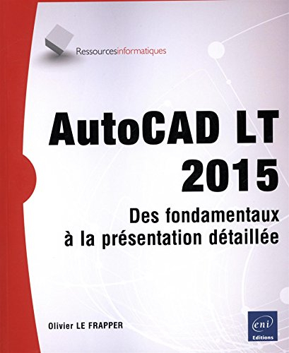 AutoCAD LT 2015 : des fondamentaux à la présentation détaillée