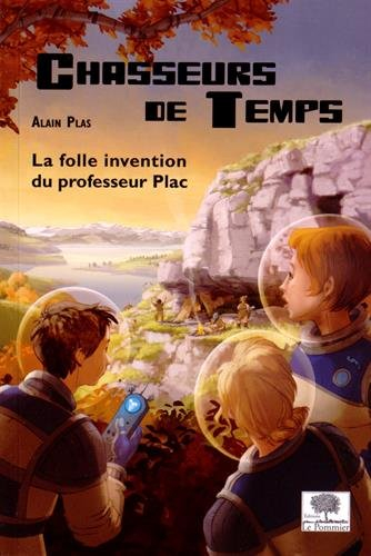 Chasseurs de temps. Vol. 1. La folle invention du professeur Plac