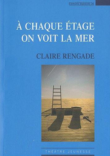 A chaque étage on voit la mer : petite mythologie à dire tout fort pour comédiens et marionnettes : 