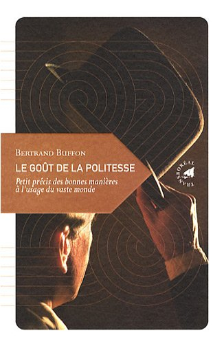Le goût de la politesse : petit précis des bonnes manières à l'usage du vaste monde