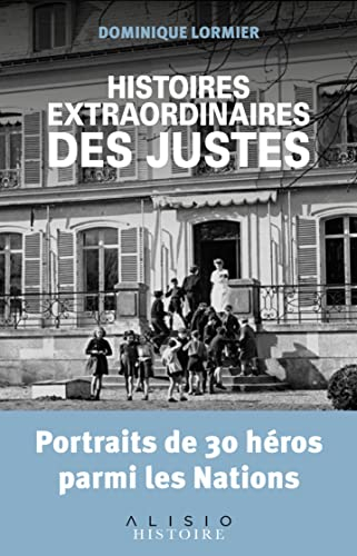 Histoires extraordinaires des Justes : portraits de 30 héros parmi les nations
