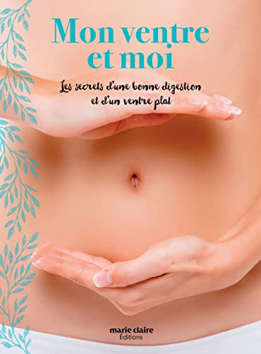 Mon ventre et moi : les secrets d'une bonne digestion et d'un ventre plat