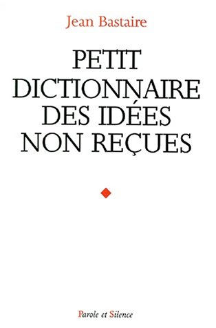 Petit dictionnaire des idées non reçues