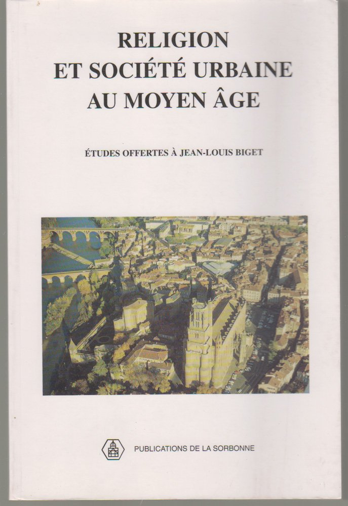 Religion et société urbaine au Moyen Age : études offertes à Jean-Louis Biget par ses anciens élèves