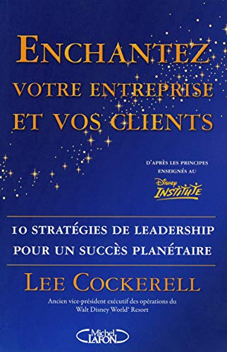 Enchantez votre entreprise et vos clients : 10 stratégies de leadership pour un succès planétaire, d