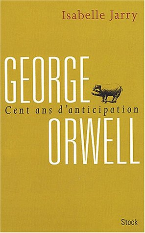 George Orwell : cent ans d'anticipation