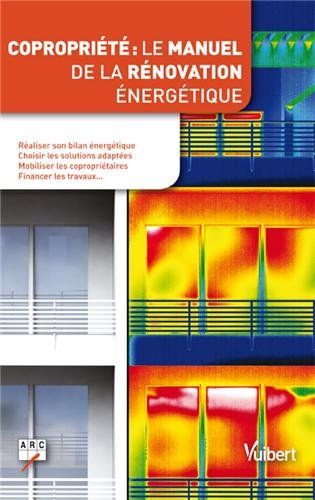 Copropriété : le manuel de la rénovation énergétique : réaliser son bilan énergétique, choisir les s