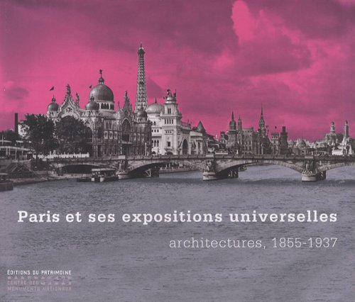 Paris et ses expositions universelles : architectures, 1855-1937