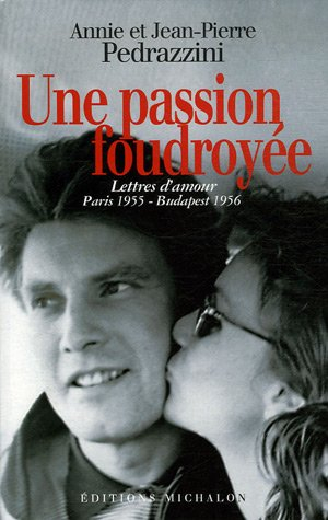 Une passion foudroyée : lettres d'amour : Paris 1955-Budapest 1956
