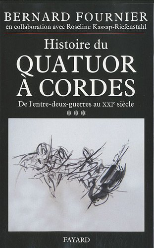 L'histoire du quatuor à cordes. Vol. 3. De l'entre-deux-guerres au XXIe siècle