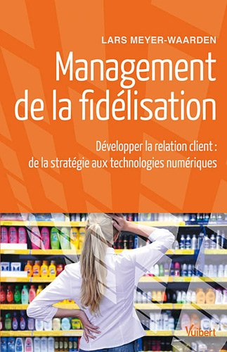 Management de la fidélisation : développer la relation client : de la stratégie aux technologies num