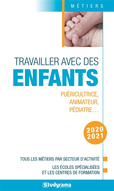 Travailler avec des enfants : puéricultrice, animateur, pédiatre... : tous les métiers par secteur d