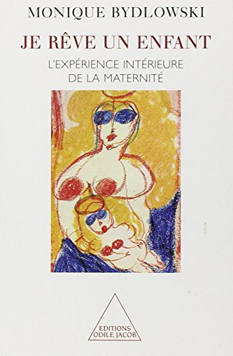 Je rêve un enfant : l'expérience intérieure de la maternité