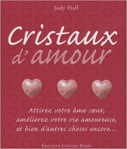 Cristaux d'amour : attirez votre âme soeur, améliorez votre vie amoureuse, et bien d'autres choses e