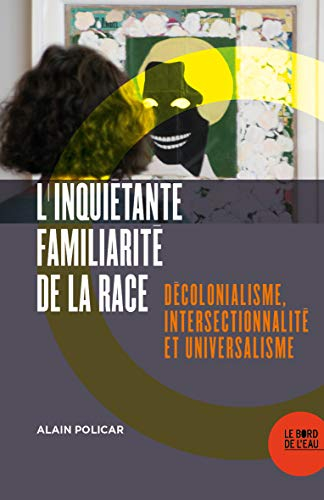 L'inquiétante familiarité de la race : décolonialisme, intersectionnalité et universalisme
