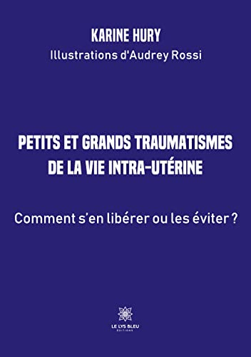 Petits et grands traumatismes de la vie intra-utérine : Comment s'en libérer ou les éviter ?