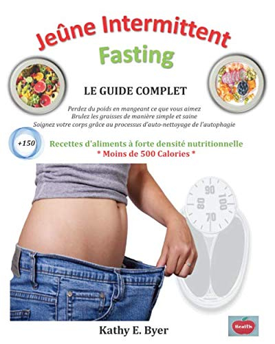 Jeûne intermittent – Fasting: Le guide ultime pour perdre du poids en mangeant ce que vous aimez, en