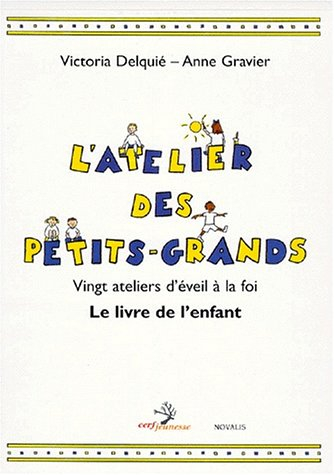 L'atelier des petits-grands : vingt ateliers d'éveil à la foi : le livre de l'enfant