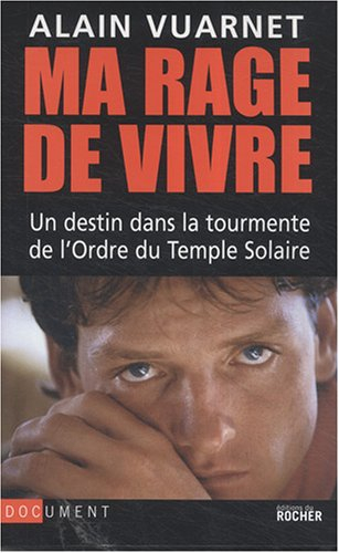 Ma rage de vivre : un destin dans la tourmente de l'ordre du Temple solaire