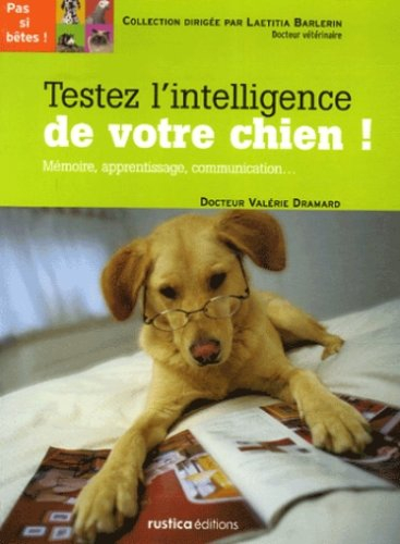 Testez l'intelligence de votre chien ! : mémoire, apprentissage, communication...