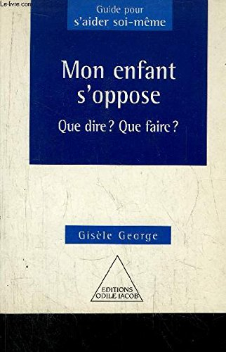 mon enfant s'oppose : que dire, que faire ?