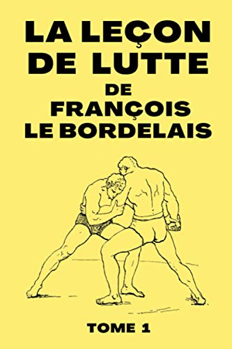 La Leçon De Lutte de François Le Bordelais: Manuel de Technique de Lutte de 1899 | Edition Originale