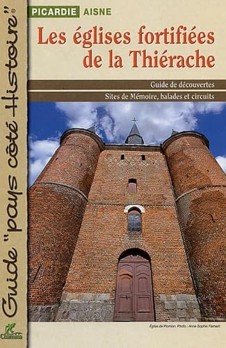 Les églises fortifiées de la Thiérache : Picardie, Aisne : guide de découvertes, sites de mémoire, b