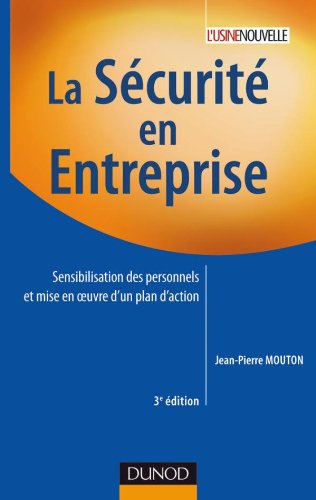 la sécurité en entreprise - 3e édition: sensibilisation des personnels et mise en oeuvre d'un plan d
