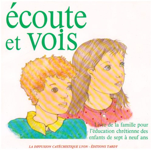 Ecoute et vois : le livre de la famille pour l'éducation chrétienne des enfants de sept à neuf ans