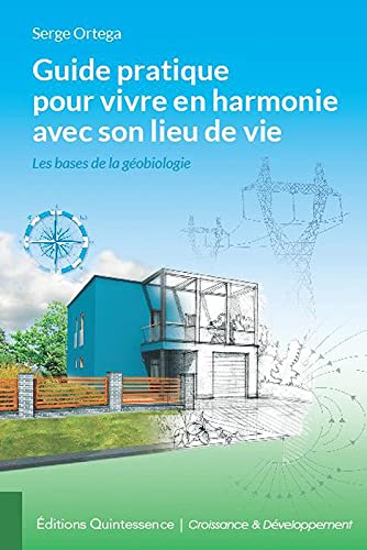 Guide pratique pour vivre en harmonie avec son lieu de vie : les bases de la géobiologie