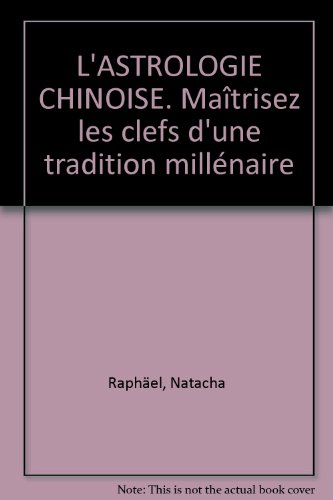 L'astrologie chinoise : maîtrisez les clefs d'une tradition millénaire