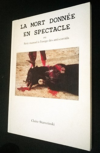la mort donnée en spectacle ou le manuel à l'usage des anti-corrida