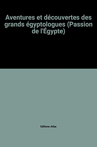 aventures et découvertes des grands égyptologues (passion de l'Égypte)