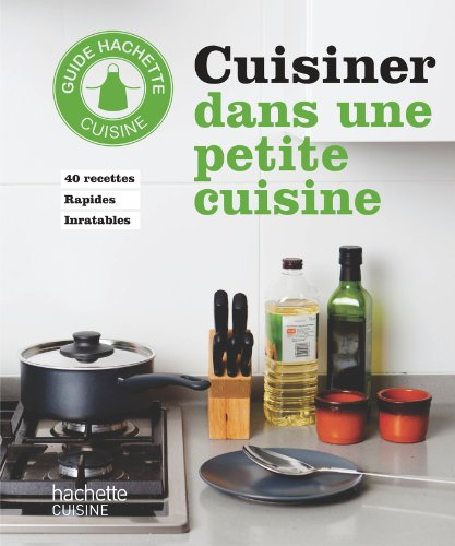 Cuisiner dans une petite cuisine : 40 recettes rapides inratables