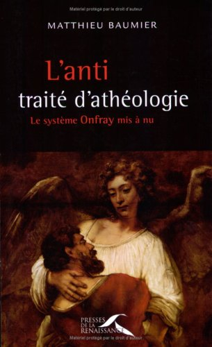 L'anti traité d'athéologie : le système Onfray mis à nu