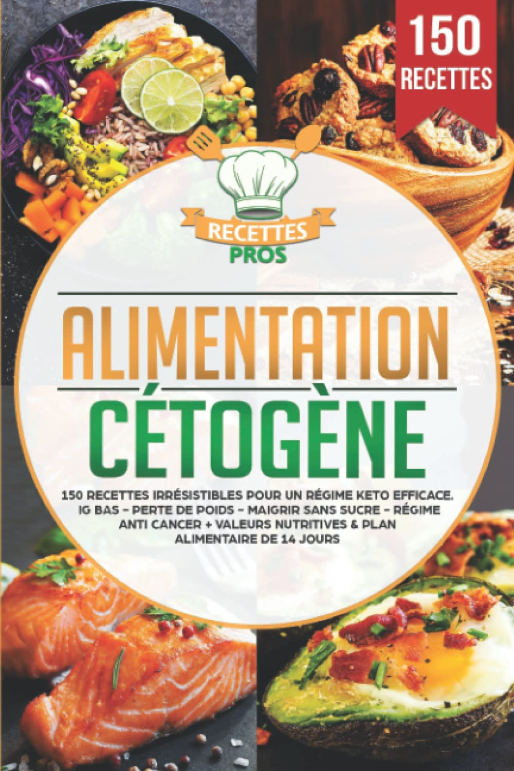 Alimentation cétogène: 150 recettes irrésistibles pour un régime keto efficace. IG bas - Perte de po