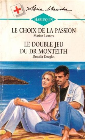 le choix de la passion suivi de le double jeu du dr monteith : collection : harlequin série blanche 