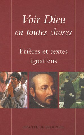 Voir Dieu en toutes choses : prières et textes ignatiens