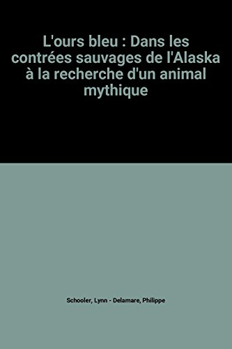 l'ours bleu : dans les contrées sauvages de l'alaska à la recherche d'un animal mythique