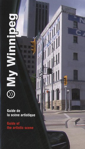 My Winnipeg : guide de la scène artistique. My Winnipeg : guide of the artistic scene