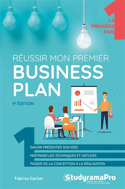 Réussir mon premier business plan : savoir présenter son idée, maîtriser les techniques et astuces, 